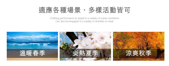 適應各種場景,多樣活動皆可Clothing performance to adapt to a variety of scene conditionsCan also be engaged in a variety of activities to wear溫暖春季炎熱夏季涼爽秋季