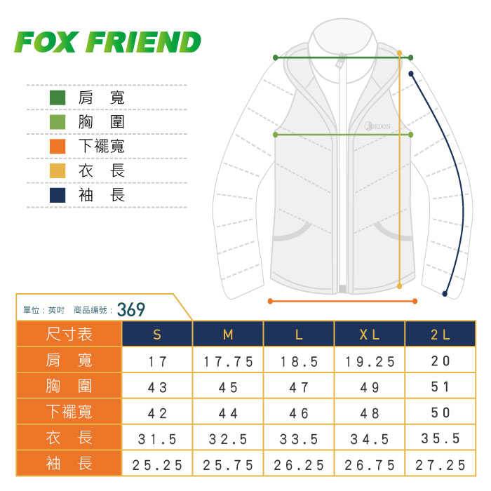 FOX FRIEND肩寬胸圍下襬寬衣長袖長單位英吋 商品編號: 369尺寸表SMLXL2L肩寬1717.75 18.5 19.2520胸圍4345474951下襬寬4244464850衣長31.532.533.534.535.5袖長 25.25 25.7526.2526.75 27.25